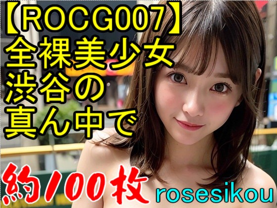 【ROCG007】30次元全裸美少女渋谷の真ん中で