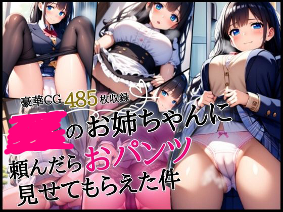 ●●のお姉ちゃんに頼んだらおパンツ見せてもらえた件【豪華CG485枚収録】